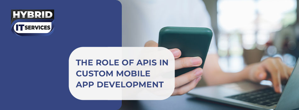 https://www.hybriditservices.com/administrator/The Role of APIs in Custom Mobile App Development