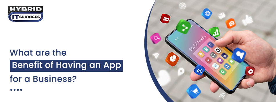 https://www.hybriditservices.com/administrator/What are the Benefits of Having an App for a Business