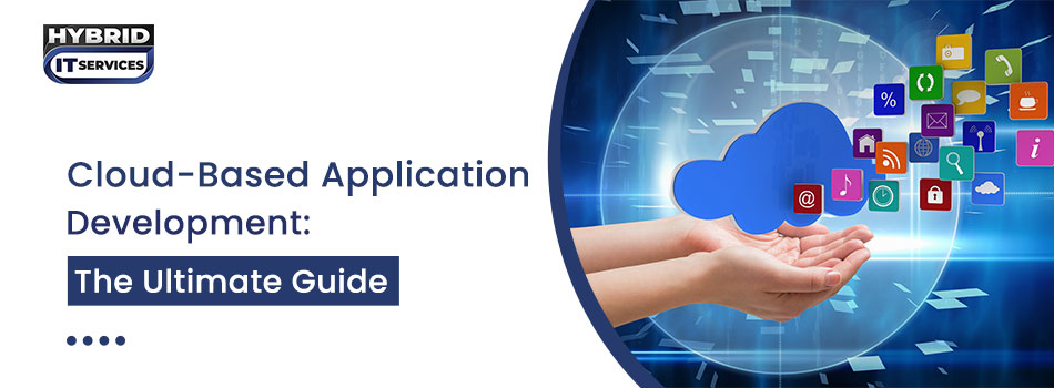 https://www.hybriditservices.com/administrator/Cloud-Based Application Development: A Comprehensive Guide