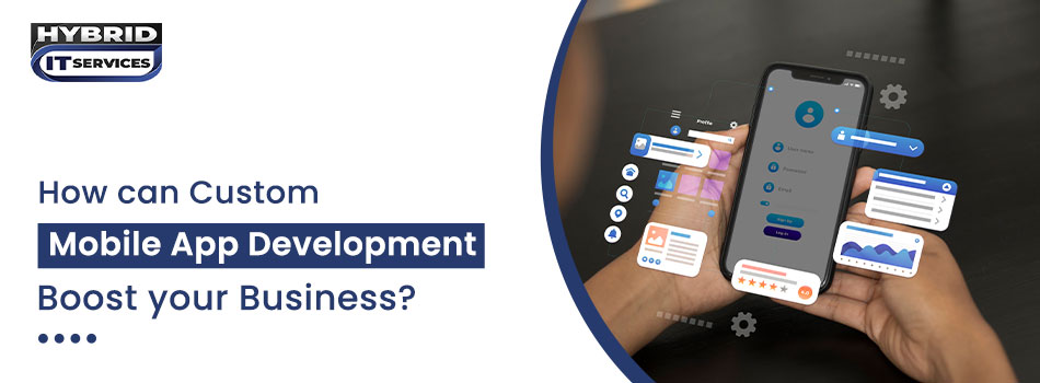 https://www.hybriditservices.com/administrator/How Can Custom Mobile App Development Boost your Business