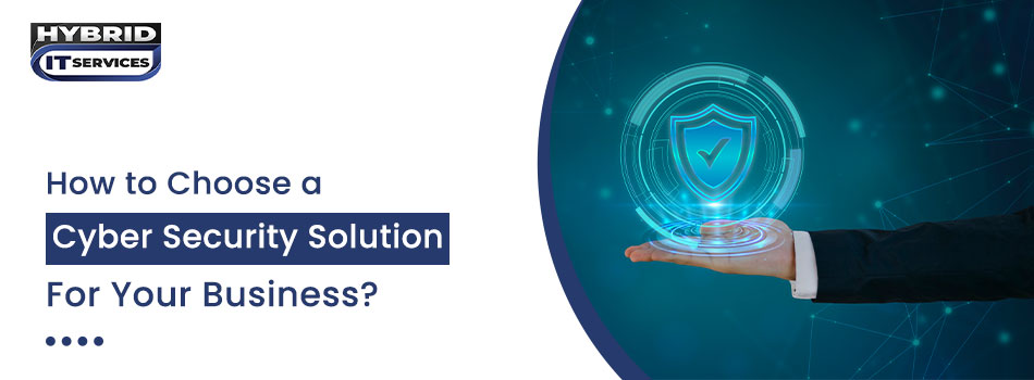 https://www.hybriditservices.com/administrator/How to Choose a Cyber Security Solution for Your Business