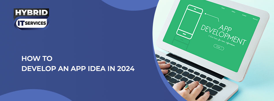 https://www.hybriditservices.com/administrator/How to Develop an App Idea in 2024