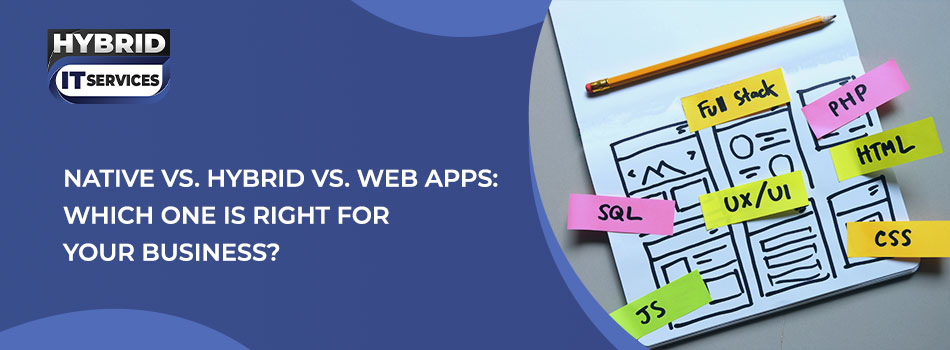 https://www.hybriditservices.com/administrator/Native vs. Hybrid vs. Web Apps: Which One is Right for Your Business