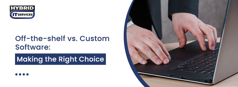 https://www.hybriditservices.com/administrator/Off-the-Shelf vs. Custom Software: Making the Right Choice